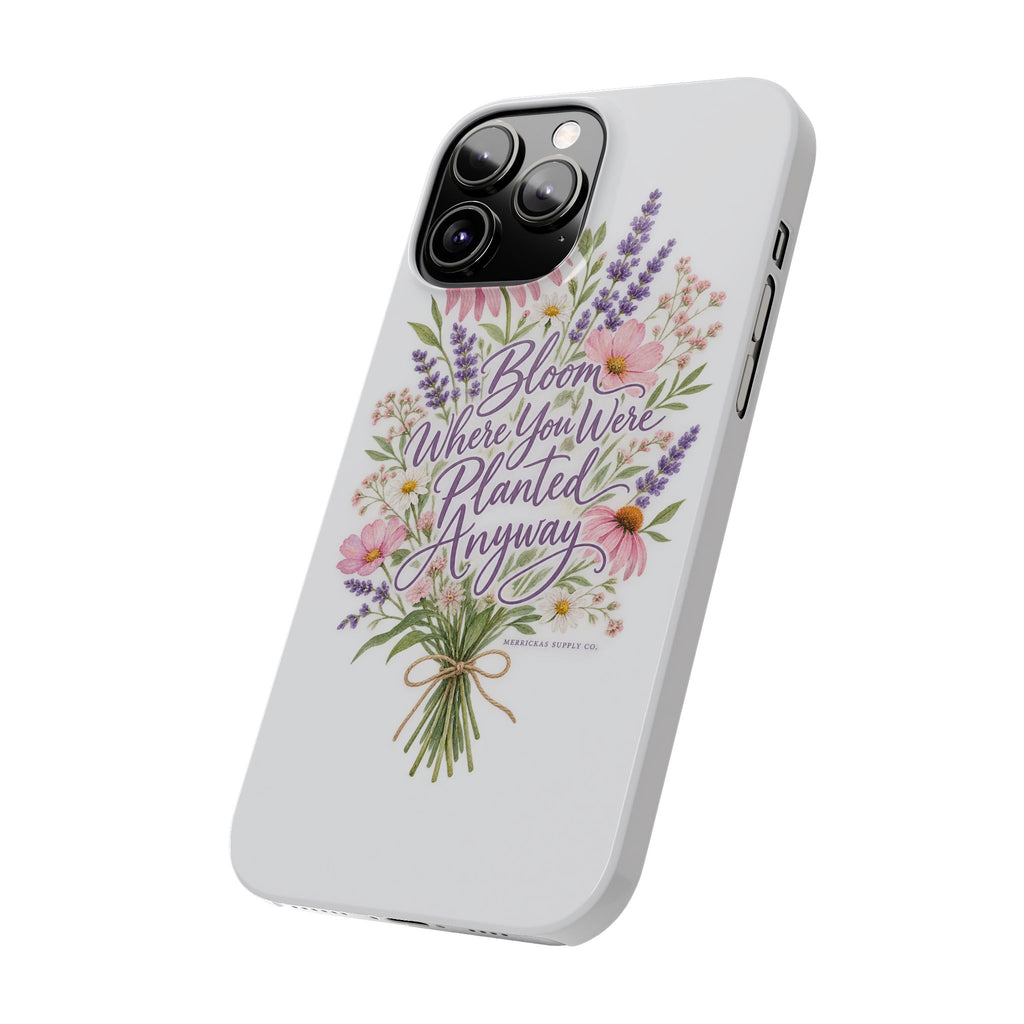 Bloom Where You Were Planted Anyway Phone Case
