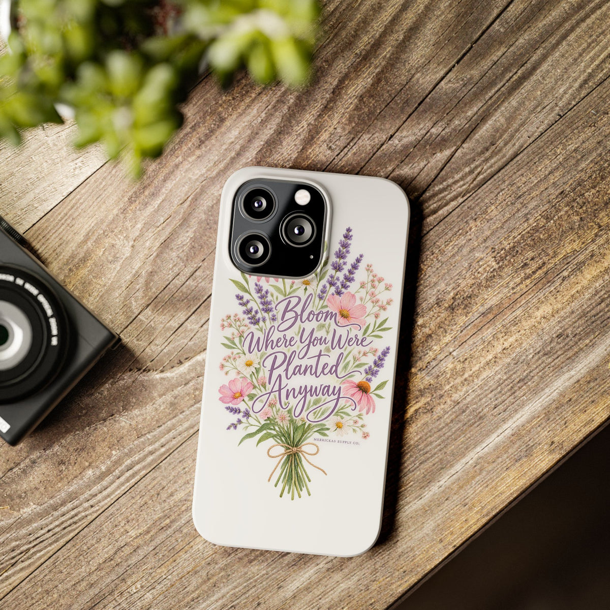 Bloom Where You Were Planted Anyway Phone Case