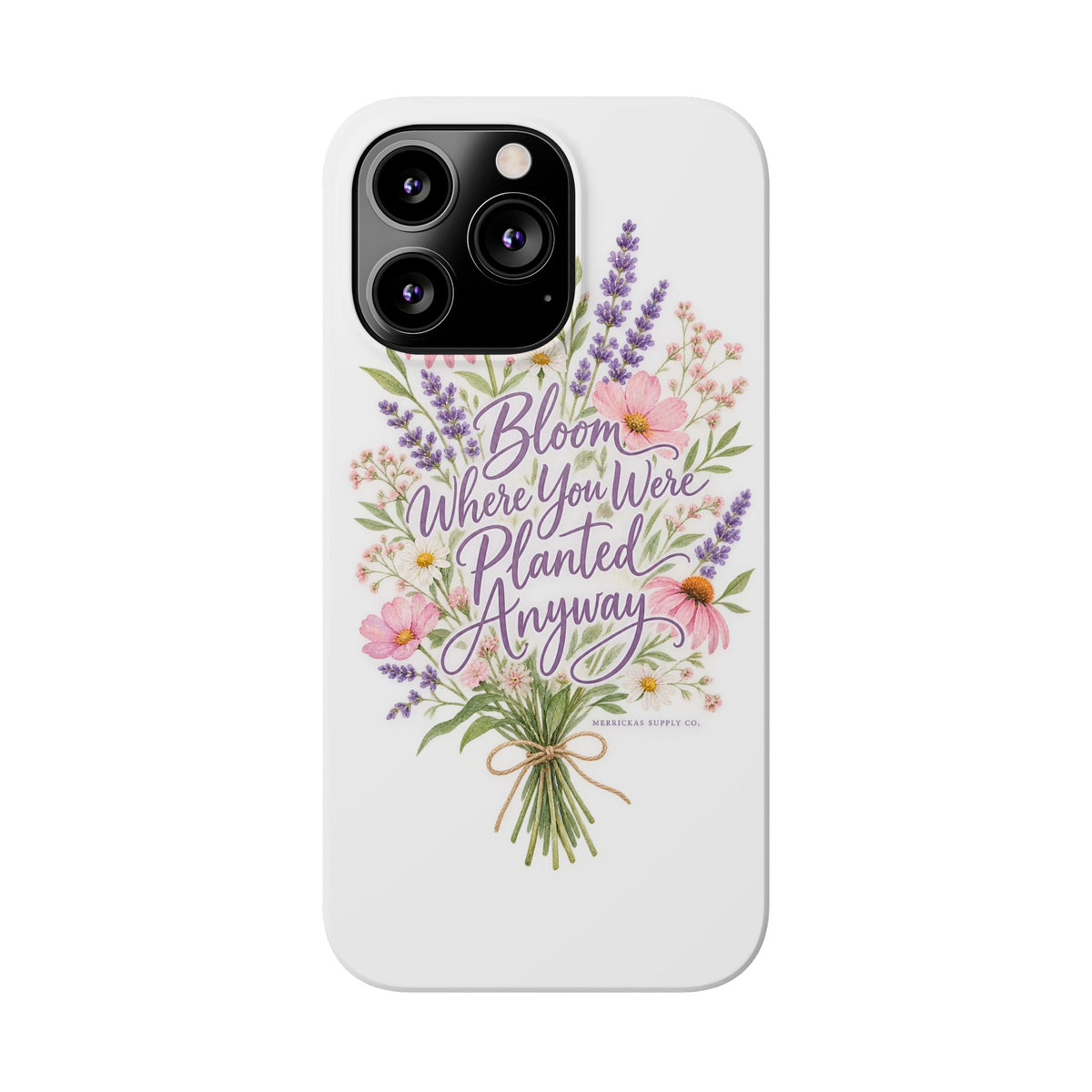 Bloom Where You Were Planted Anyway Phone Case