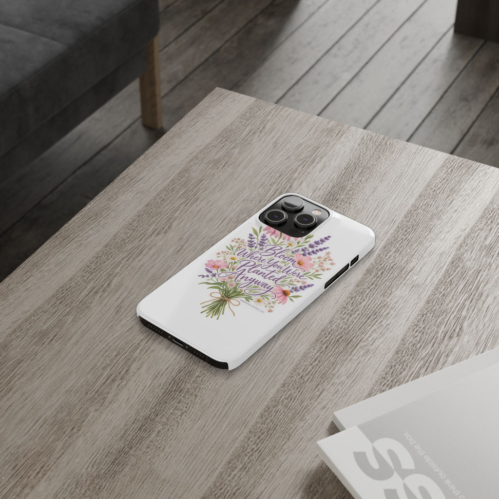 Bloom Where You Were Planted Anyway Phone Case