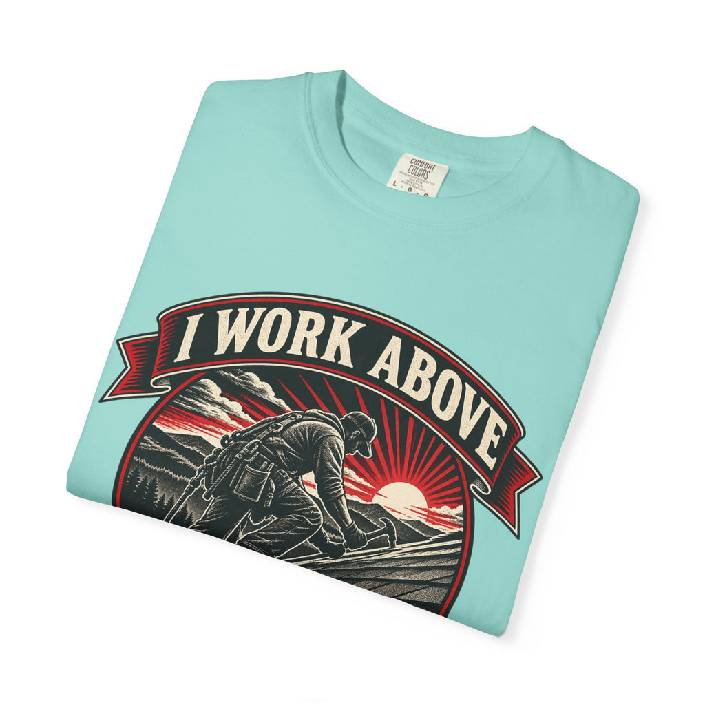 I Work Above Your Pay Grade Garment-Dyed Tee