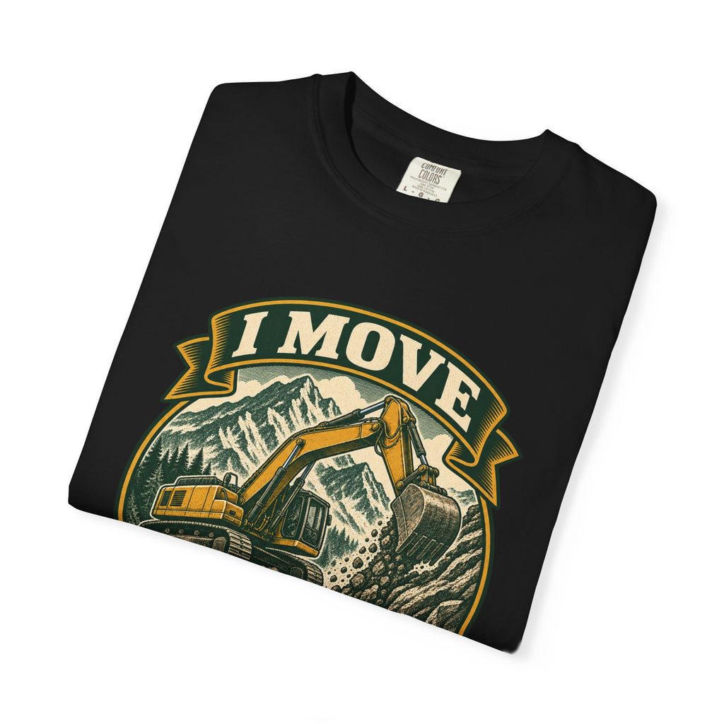 I Move Mountains For A Living Garment-Dyed Tee