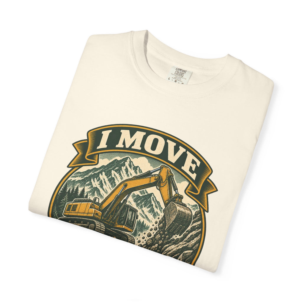 I Move Mountains For A Living Garment-Dyed Tee