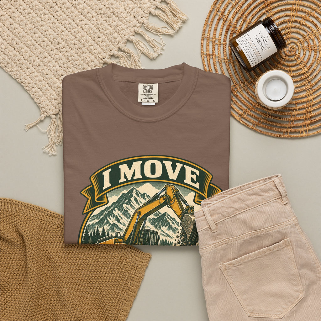 I Move Mountains For A Living Garment-Dyed Tee