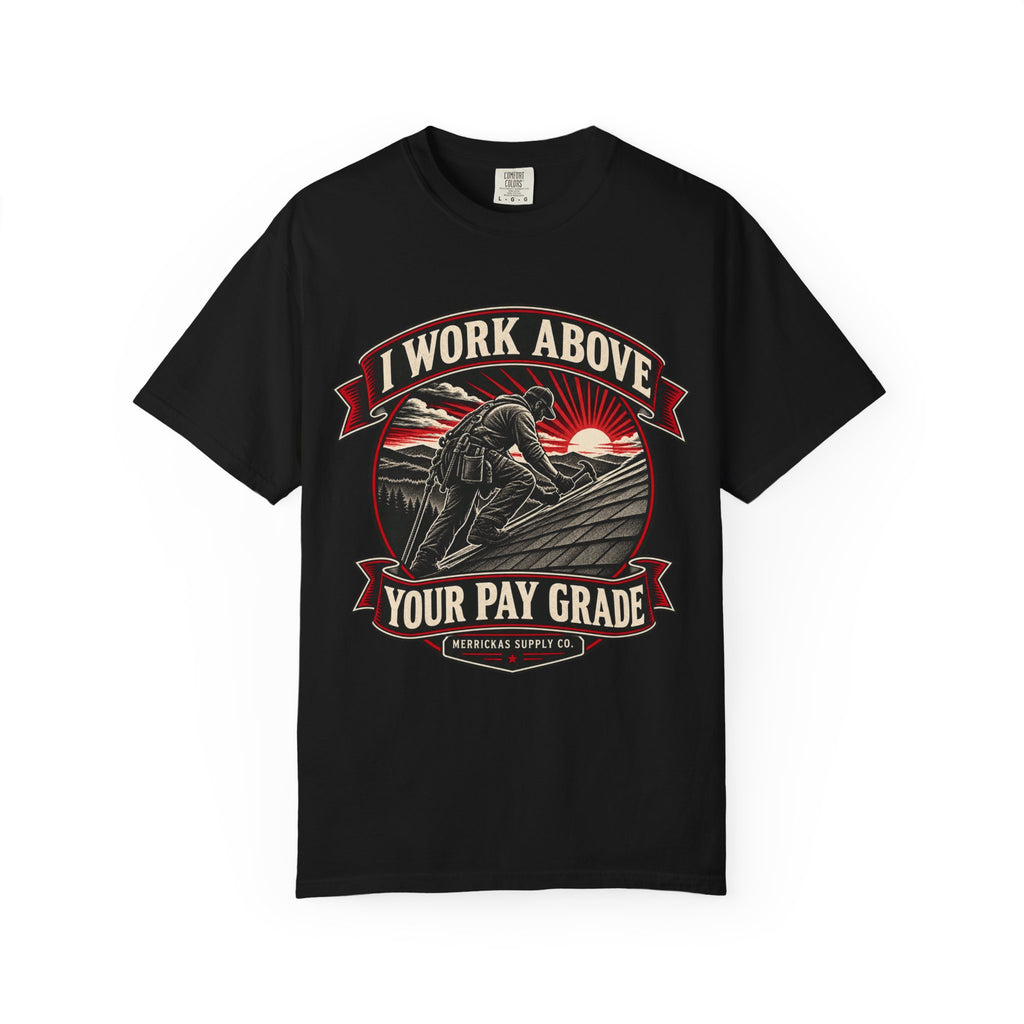 I Work Above Your Pay Grade Garment-Dyed Tee