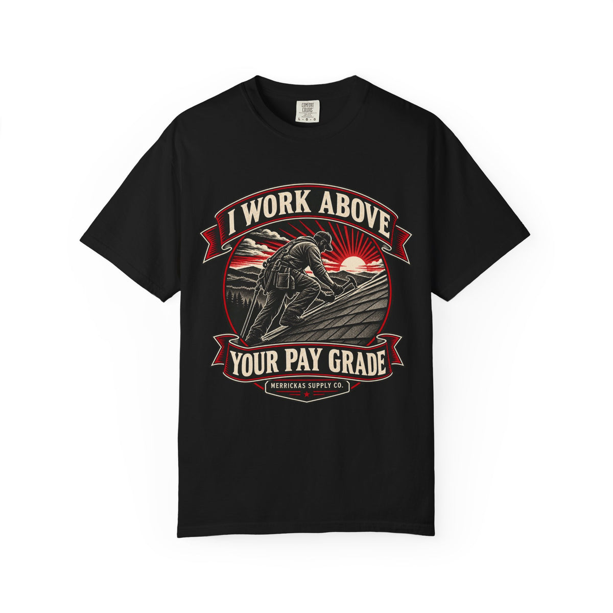 I Work Above Your Pay Grade Garment-Dyed Tee