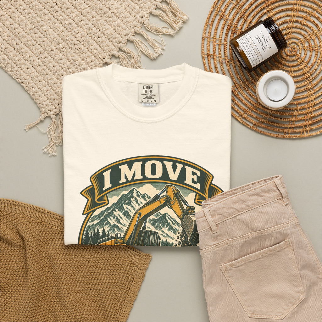 I Move Mountains For A Living Garment-Dyed Tee
