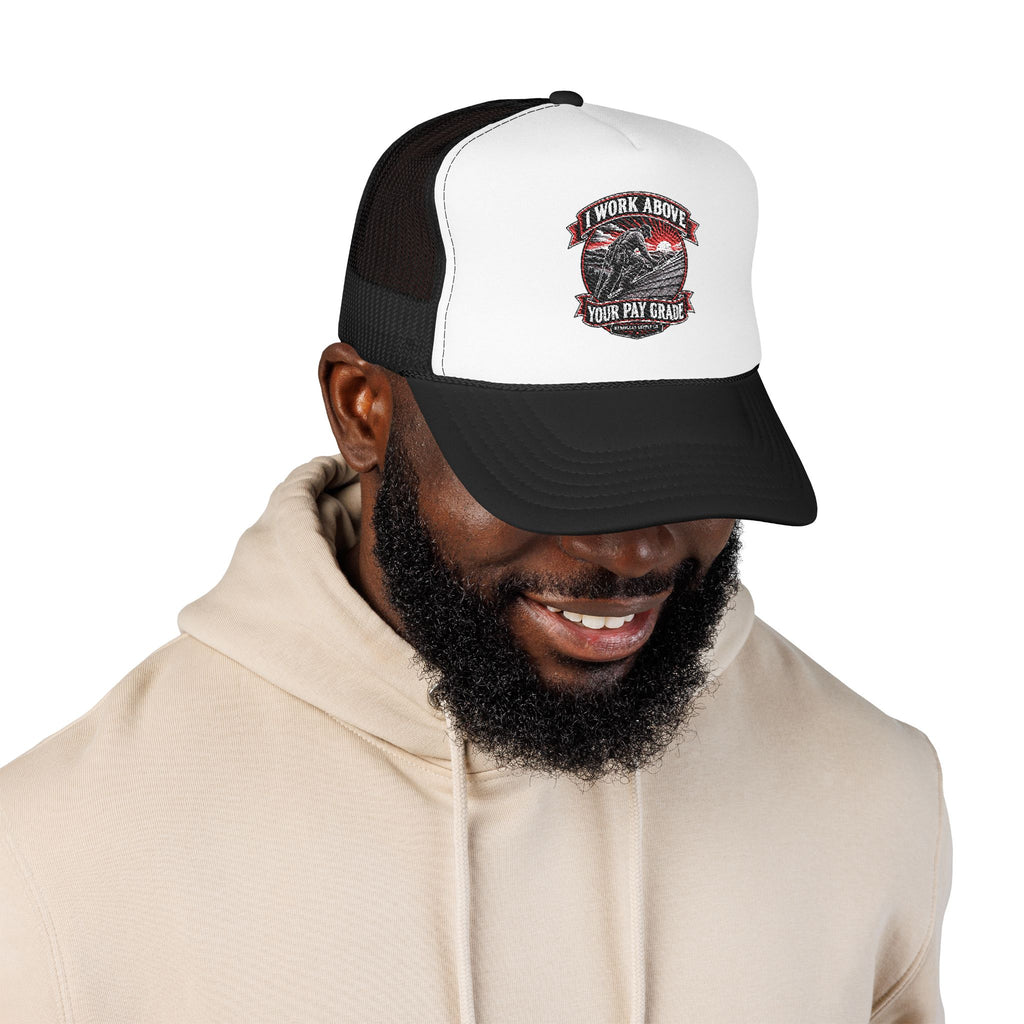 I Work Above Your Pay Grade Foam Trucker Hat