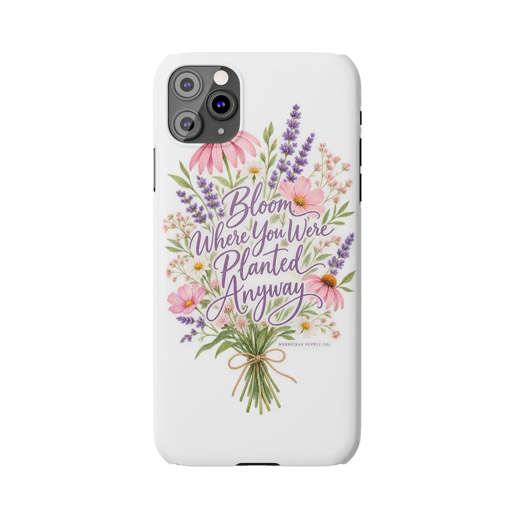 Bloom Where You Were Planted Anyway Phone Case