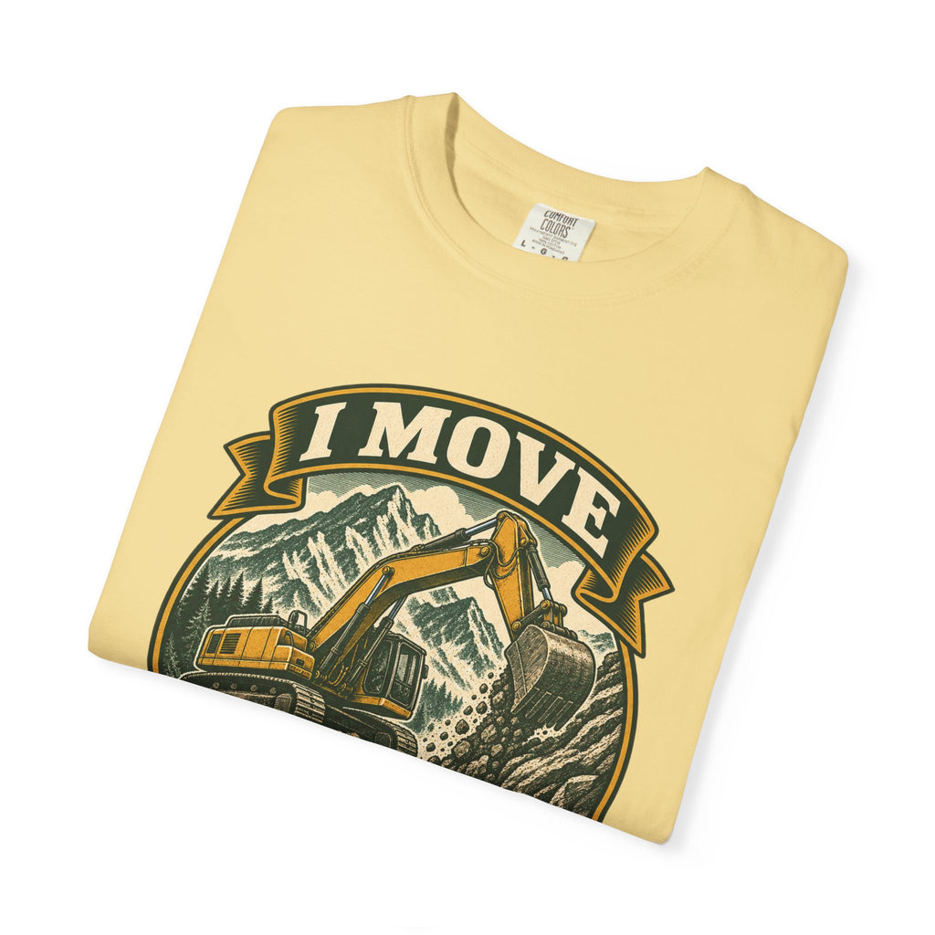 I Move Mountains For A Living Garment-Dyed Tee