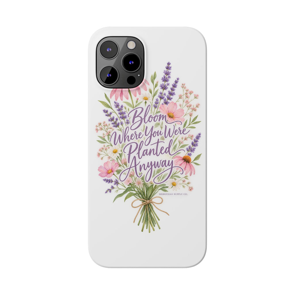 Bloom Where You Were Planted Anyway Phone Case