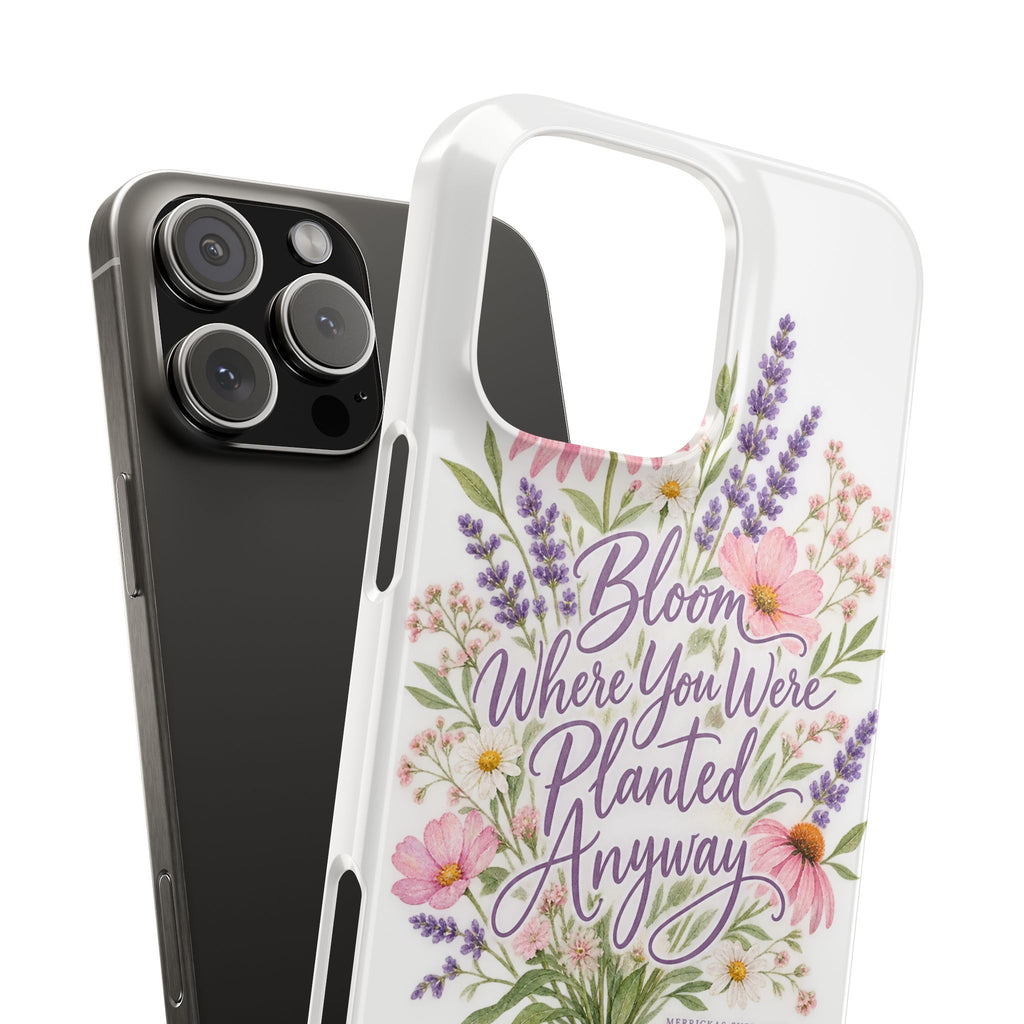 Bloom Where You Were Planted Anyway Phone Case