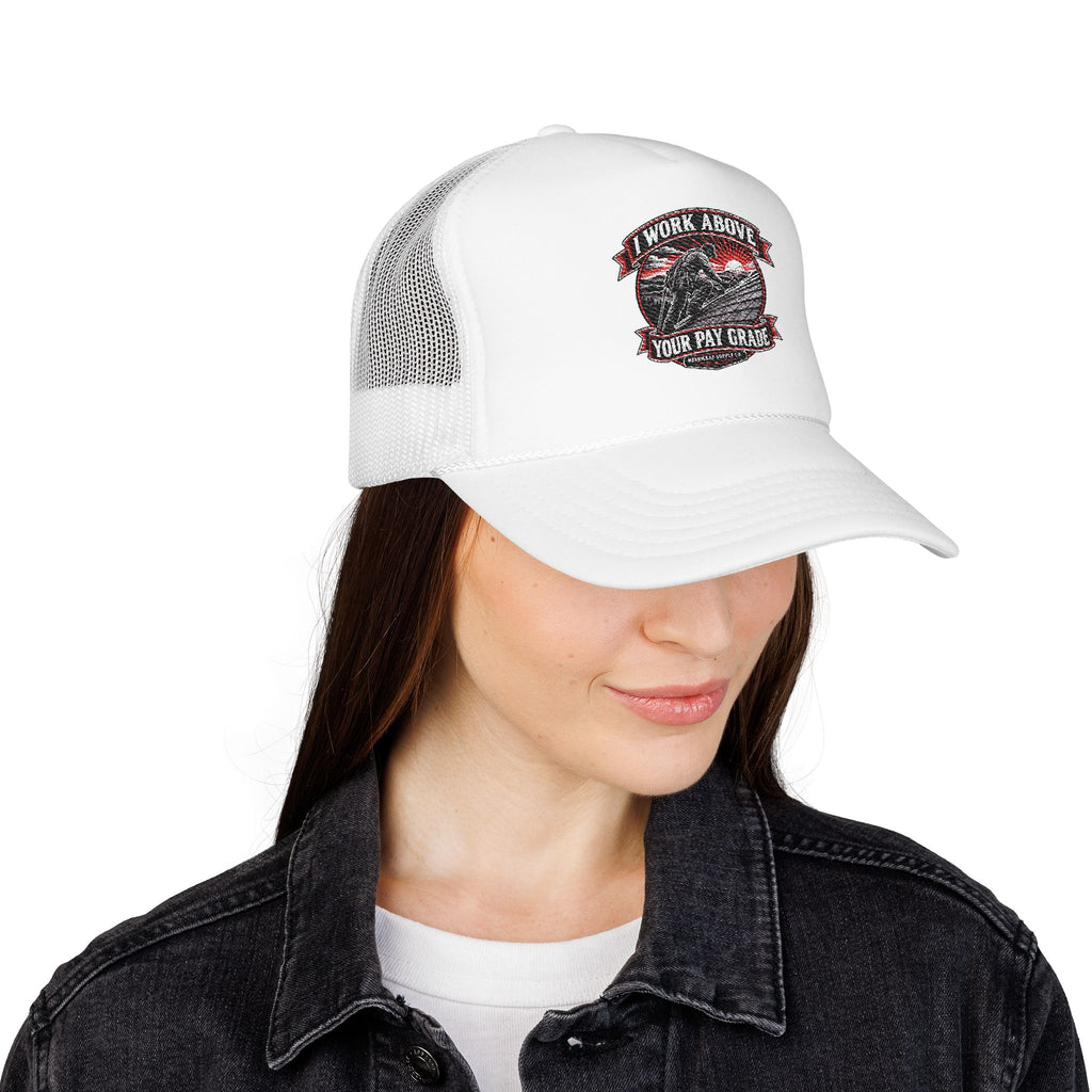 I Work Above Your Pay Grade Foam Trucker Hat