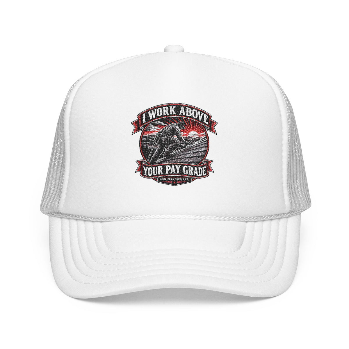 I Work Above Your Pay Grade Foam Trucker Hat