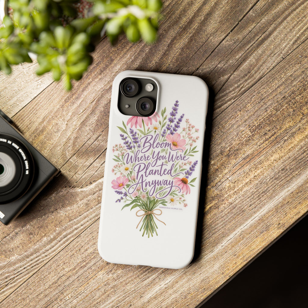 Bloom Where You Were Planted Anyway Phone Case