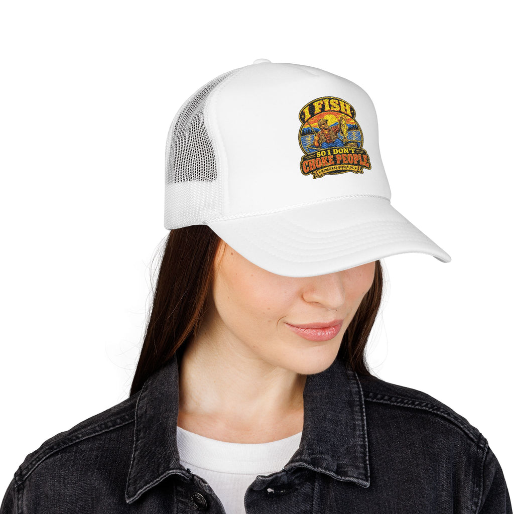 I Fish So I Don't Choke People Foam Trucker Hat