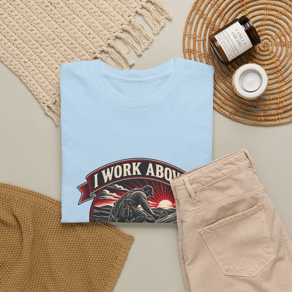 I Work Above Your Pay Grade Classic Tee