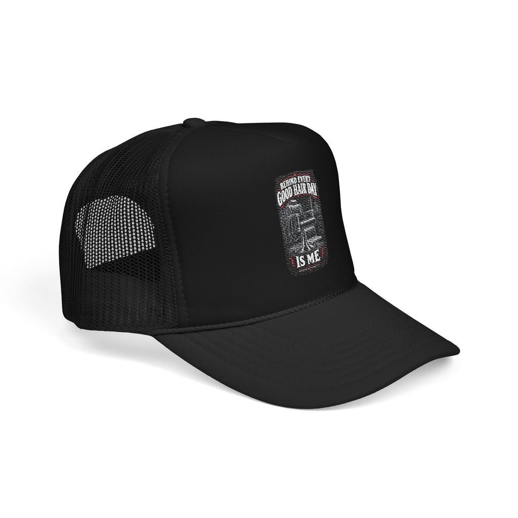 Behind Every Good Hair Day Is Me Foam Trucker Hat
