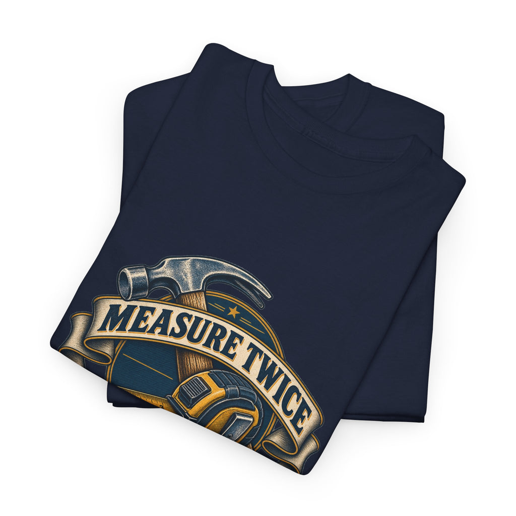 Measure Twice Cuss Once Classic Tee