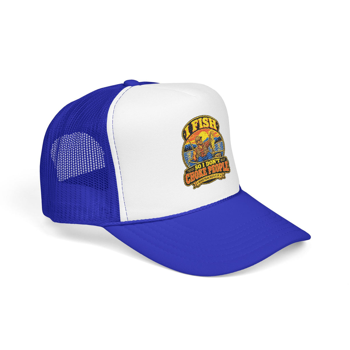 I Fish So I Don't Choke People Foam Trucker Hat