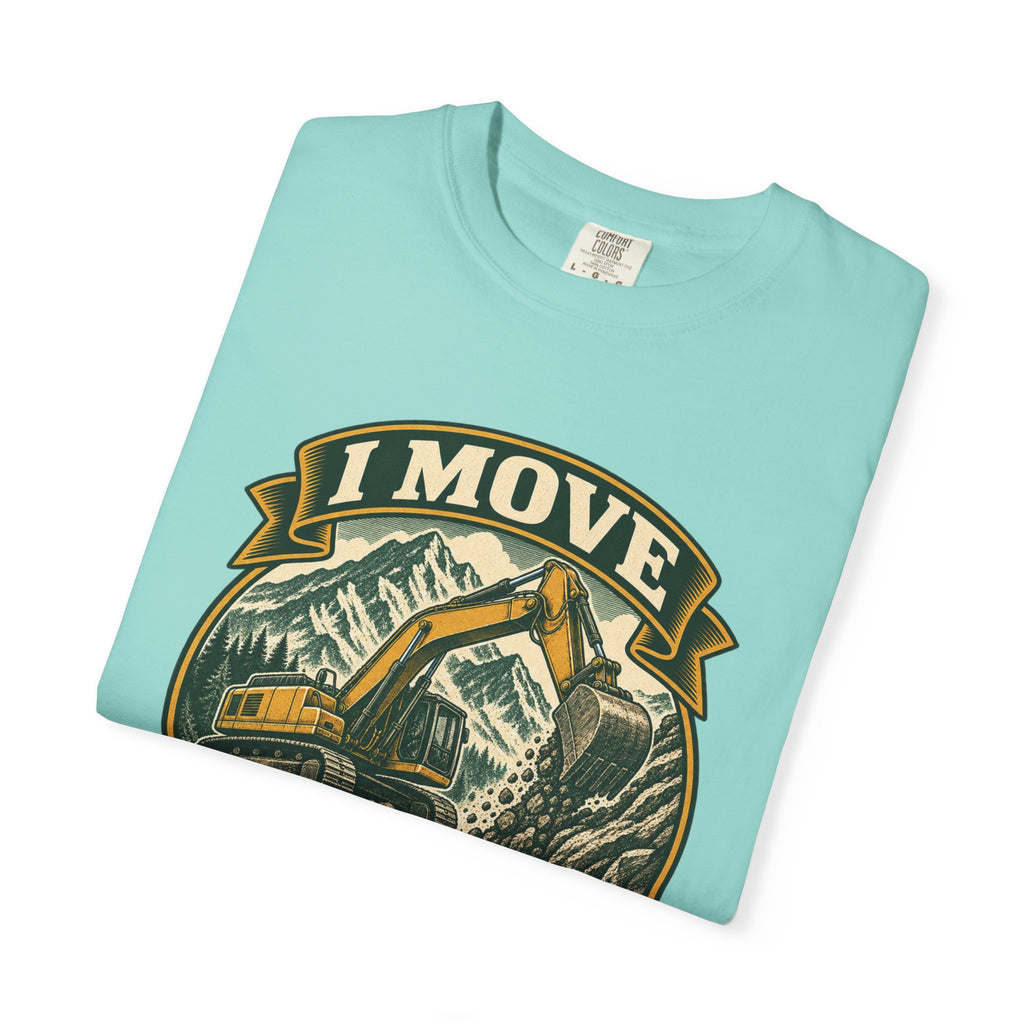 I Move Mountains For A Living Garment-Dyed Tee