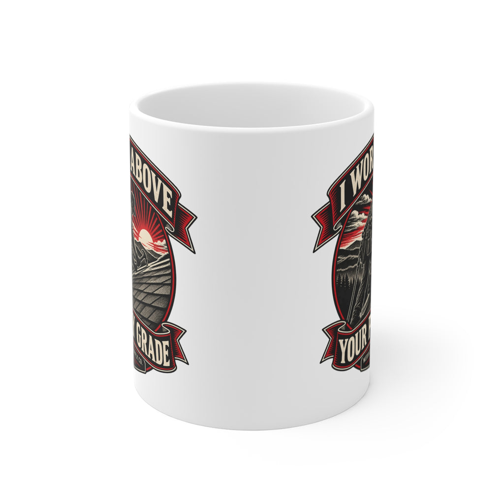 I Work Above Your Pay Grade Coffee Mug 11oz