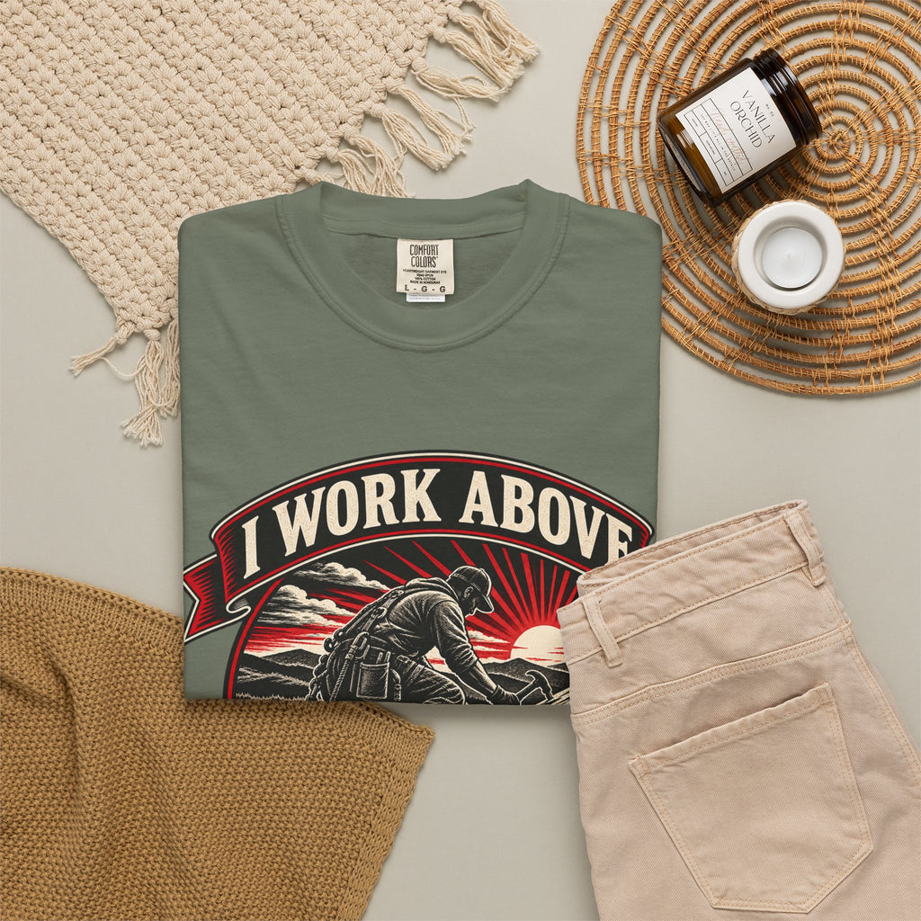I Work Above Your Pay Grade Garment-Dyed Tee