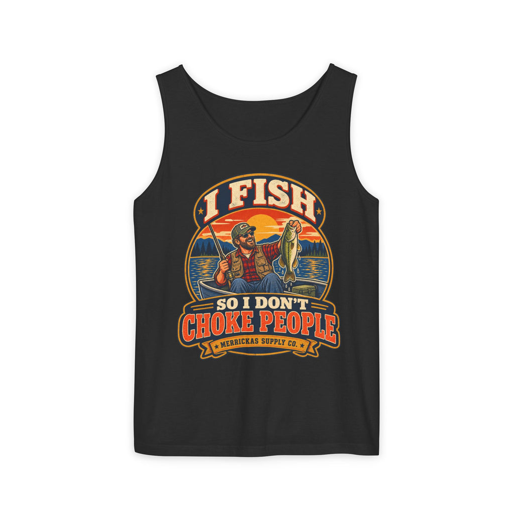 I Fish So I Don't Choke People Garment-Dyed Tank