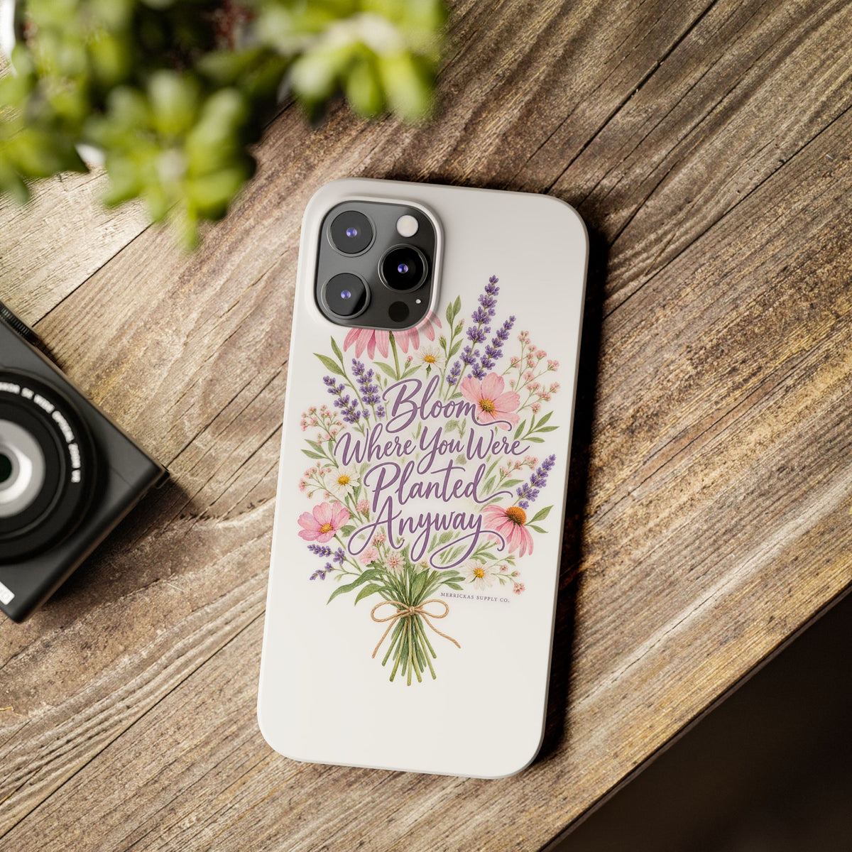 Bloom Where You Were Planted Anyway Phone Case
