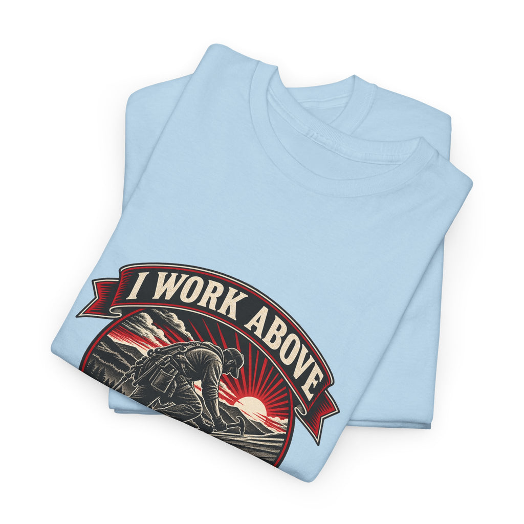 I Work Above Your Pay Grade Classic Tee
