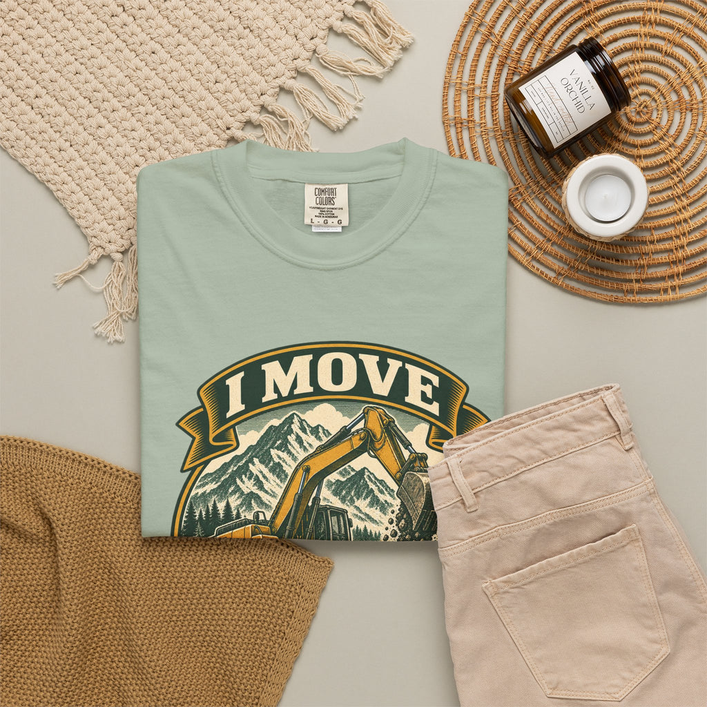 I Move Mountains For A Living Garment-Dyed Tee