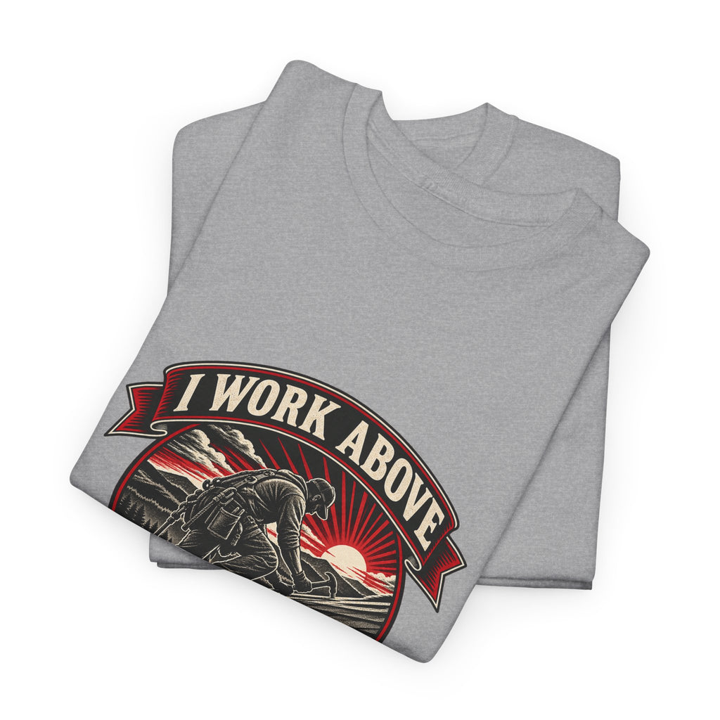 I Work Above Your Pay Grade Classic Tee