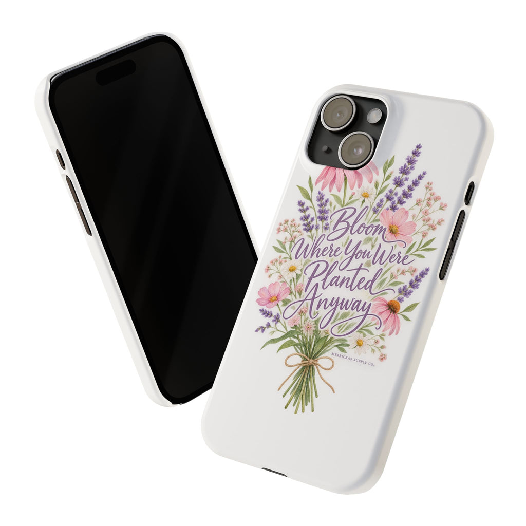 Bloom Where You Were Planted Anyway Phone Case