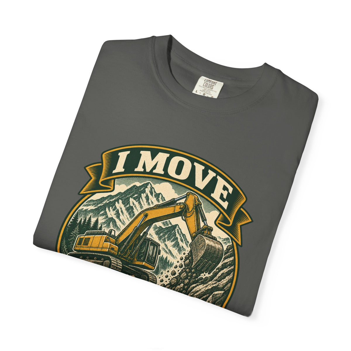 I Move Mountains For A Living Garment-Dyed Tee
