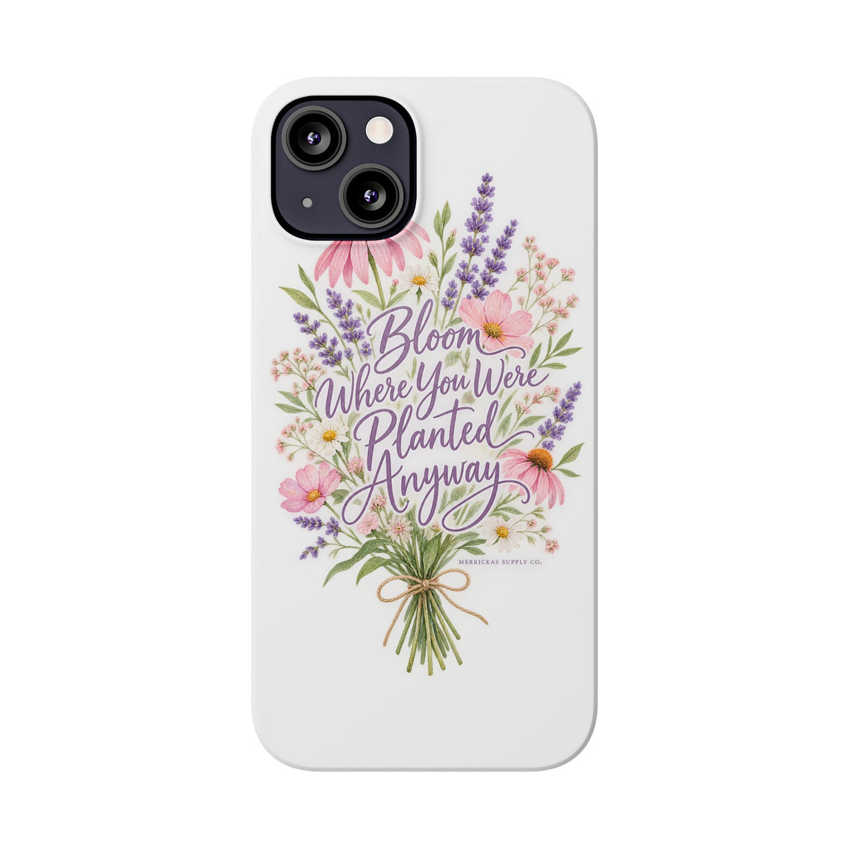 Bloom Where You Were Planted Anyway Phone Case