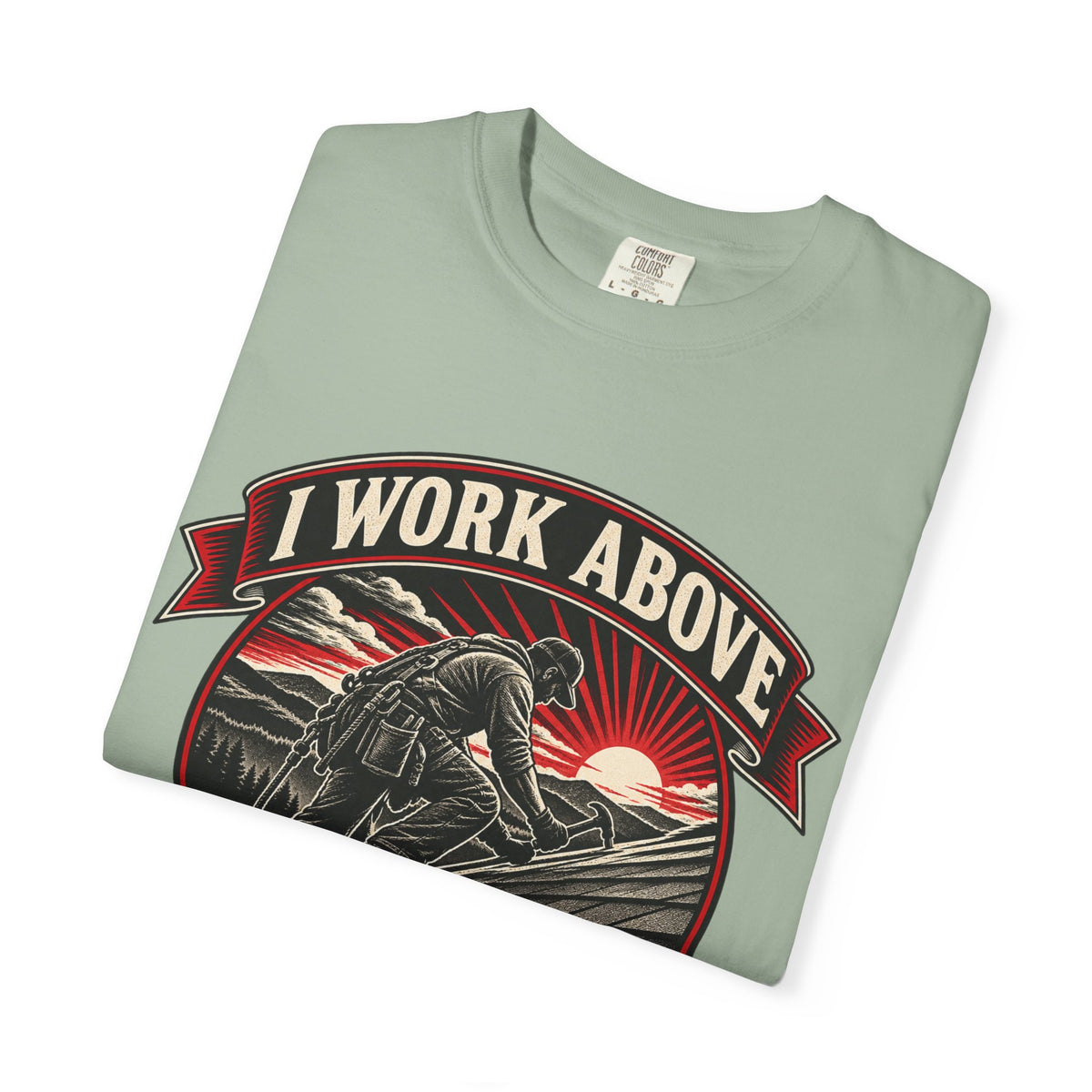 I Work Above Your Pay Grade Garment-Dyed Tee