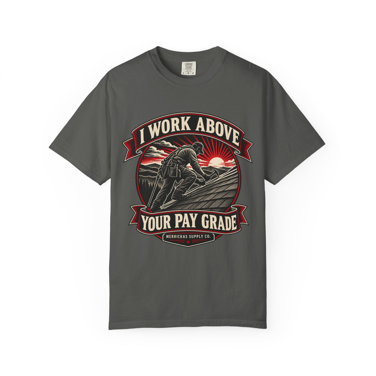 I Work Above Your Pay Grade Garment-Dyed Tee