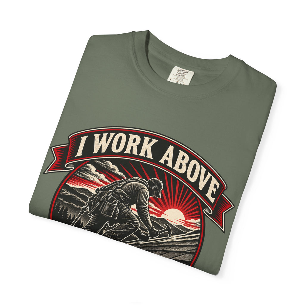 I Work Above Your Pay Grade Garment-Dyed Tee