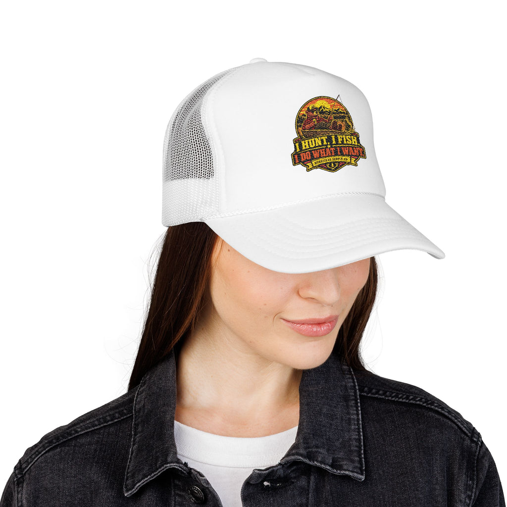 I Hunt. I Fish. I Do What I Want. Foam Trucker Hat