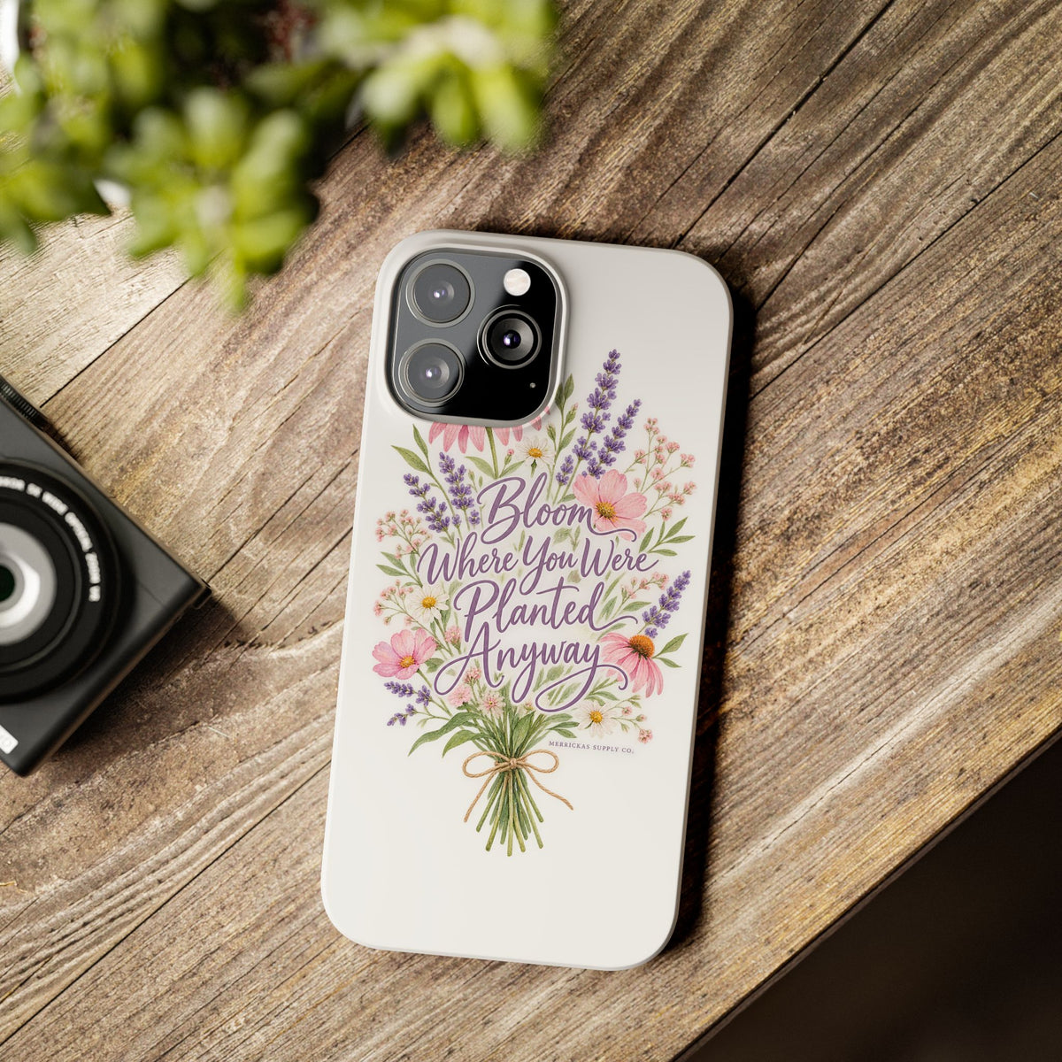 Bloom Where You Were Planted Anyway Phone Case
