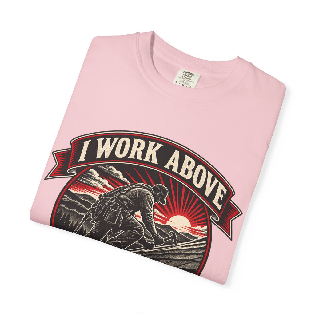 I Work Above Your Pay Grade Garment-Dyed Tee
