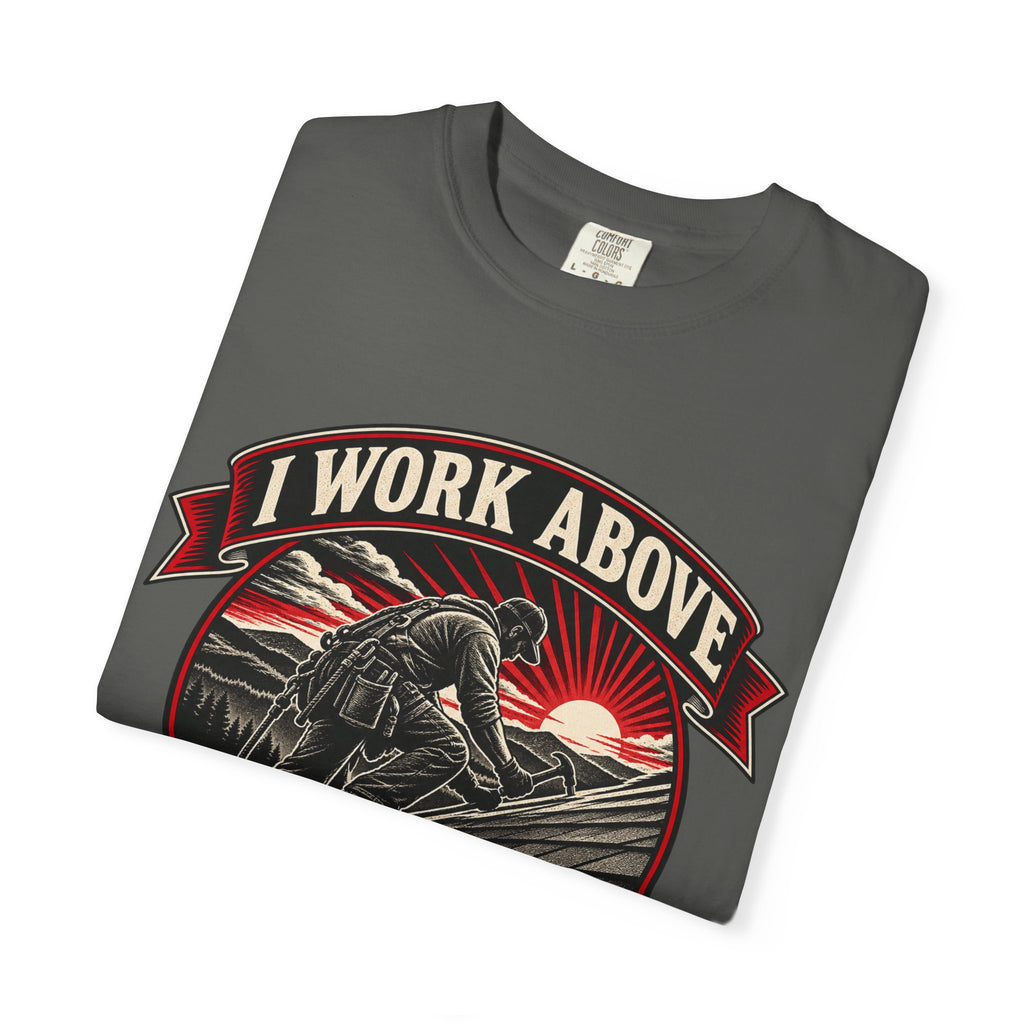 I Work Above Your Pay Grade Garment-Dyed Tee