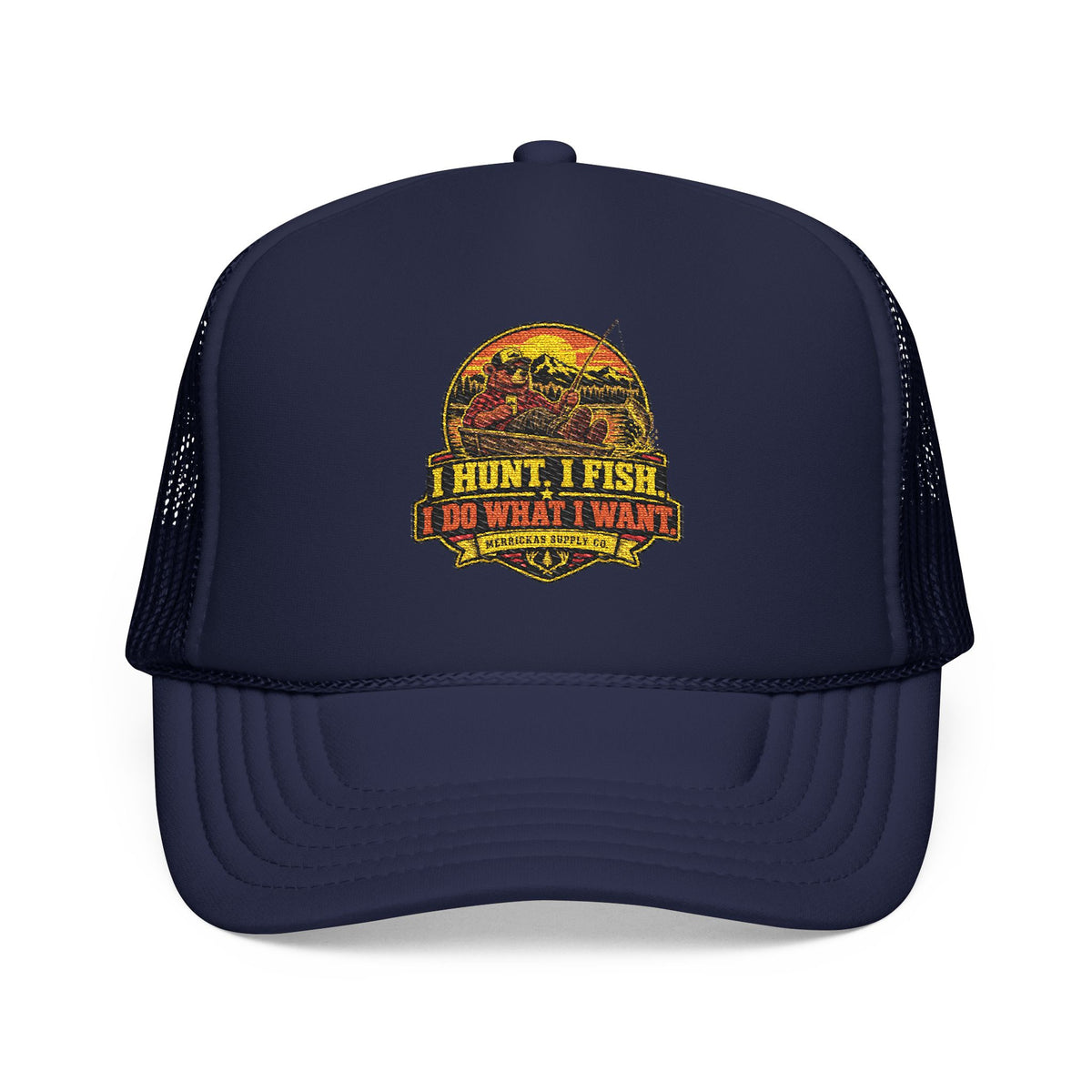 I Hunt. I Fish. I Do What I Want. Foam Trucker Hat