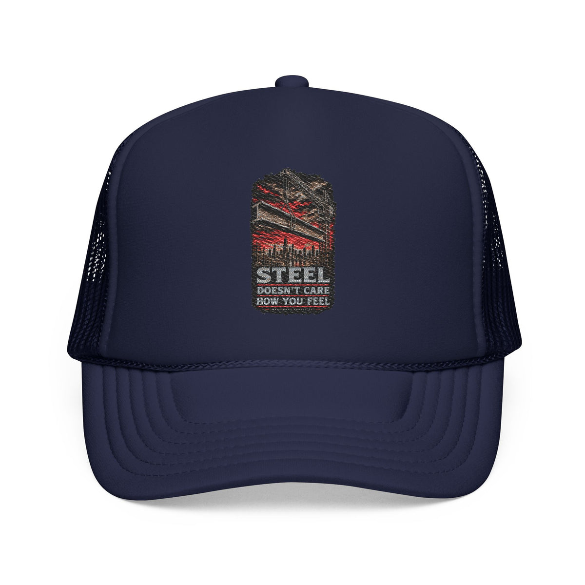 Steel Doesn't Care How You Feel Foam Trucker Hat