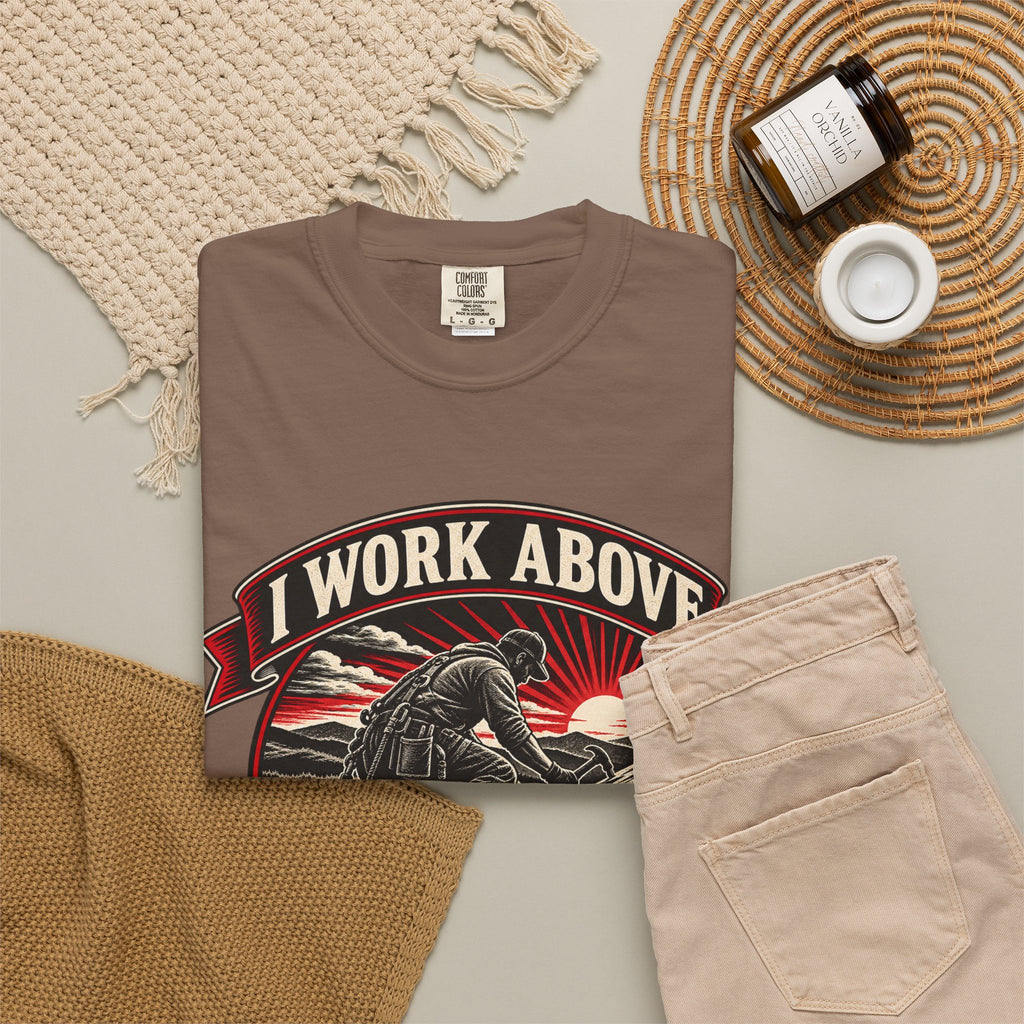 I Work Above Your Pay Grade Garment-Dyed Tee