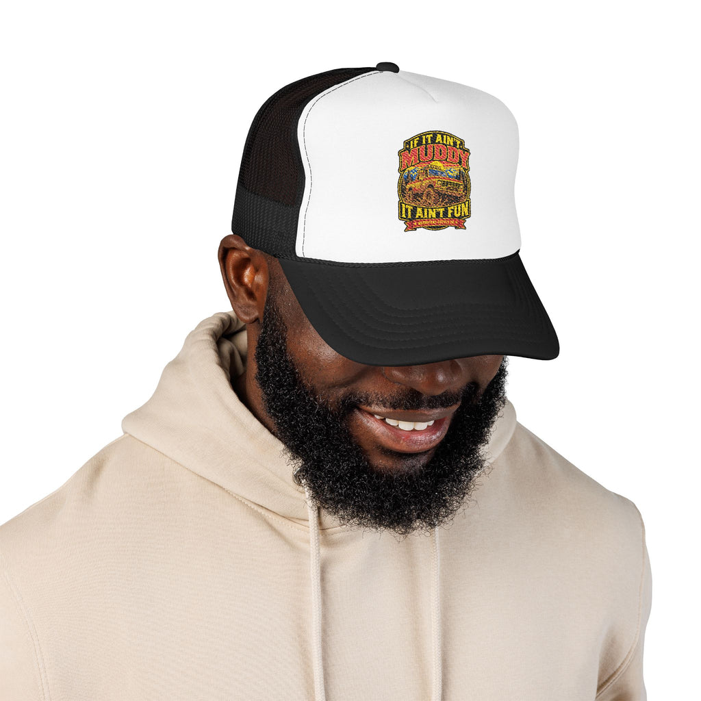 If It Ain't Muddy It Ain't Fun Foam Trucker Hat