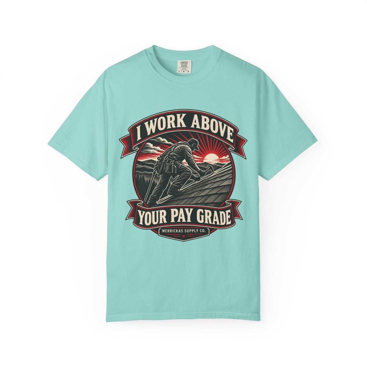 I Work Above Your Pay Grade Garment-Dyed Tee
