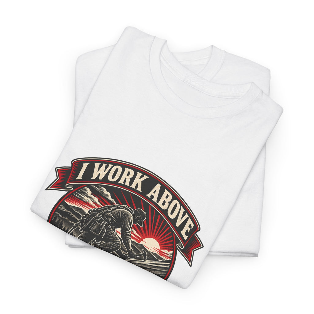 I Work Above Your Pay Grade Classic Tee
