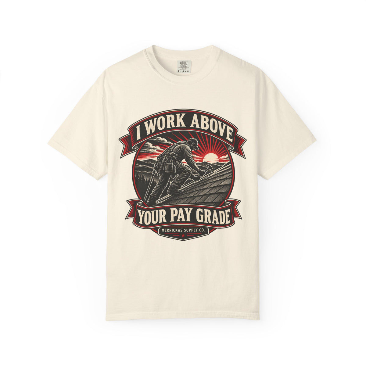 I Work Above Your Pay Grade Garment-Dyed Tee