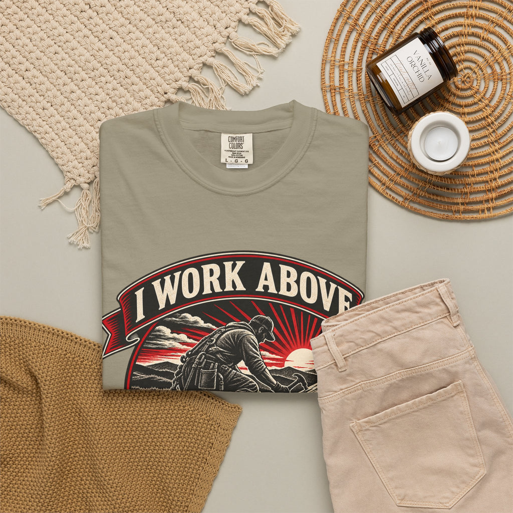 I Work Above Your Pay Grade Garment-Dyed Tee